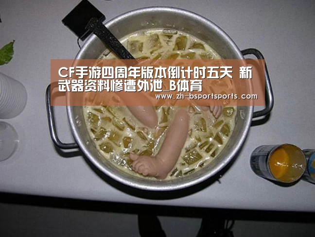 CF手游四周年版本倒计时五天 新武器资料惨遭外泄_B体育(图1) B体育