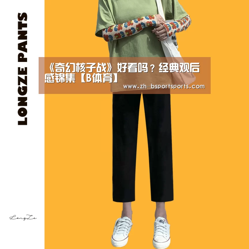 《奇幻核子战》好看吗?经典观后感锦集【B体育】(图1) B体育