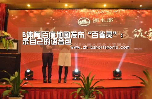 B体育|百度地图发布“百雀灵”:录自己的语音包(图2) B体育