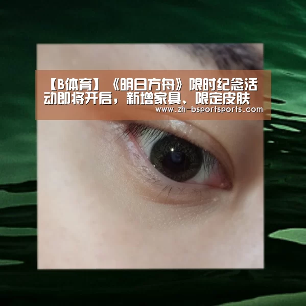 【B体育】《明日方舟》限时纪念活动即将开启,新增家具、限定皮肤双手奉上!(图2) B体育